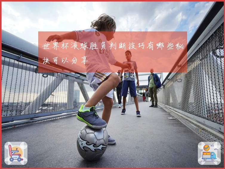 世界杯滚球胜负判断技巧有哪些秘诀可以分享