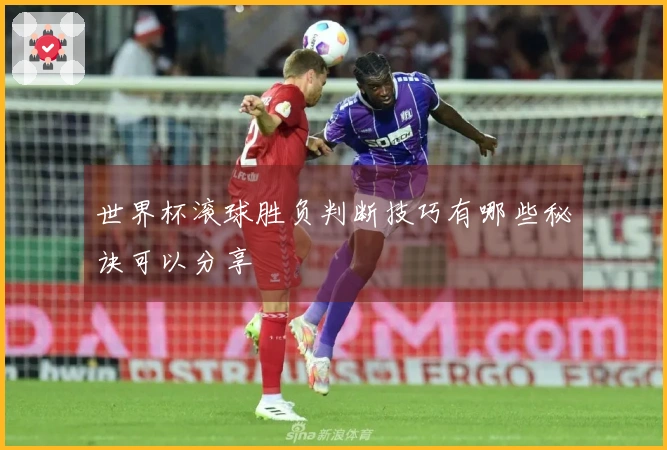 世界杯滚球胜负判断技巧有哪些秘诀可以分享